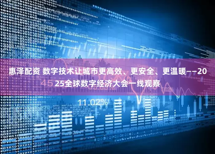 惠泽配资 数字技术让城市更高效、更安全、更温暖——2025全球数字经济大会一线观察